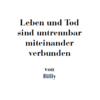 Leben und Tod sind untrennbar miteinander verbunden