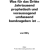 Was für das Dritte Jahrtausend prophetisch und voraussagend umfassend kundzugeben ist ...