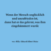 Wenn der Mensch unglücklich und unzufrieden ist, dann hat er das gelernt, was ihm eingehämmert wurde (A6)